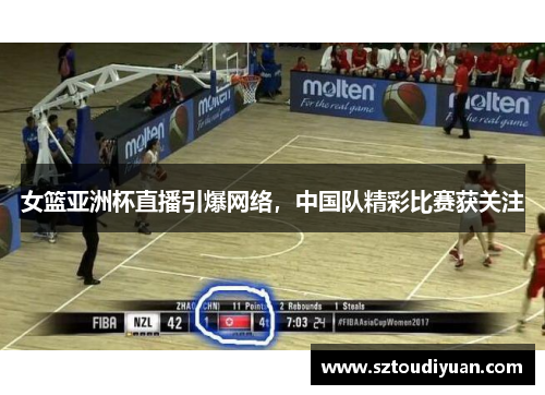女篮亚洲杯直播引爆网络，中国队精彩比赛获关注