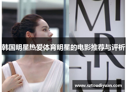 韩国明星热爱体育明星的电影推荐与评析