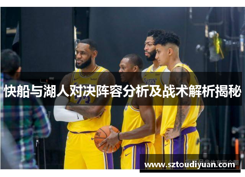 快船与湖人对决阵容分析及战术解析揭秘