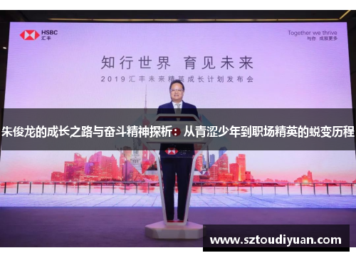 朱俊龙的成长之路与奋斗精神探析：从青涩少年到职场精英的蜕变历程