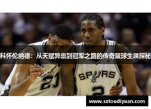 科怀伦纳德：从天赋异禀到冠军之路的传奇篮球生涯探秘