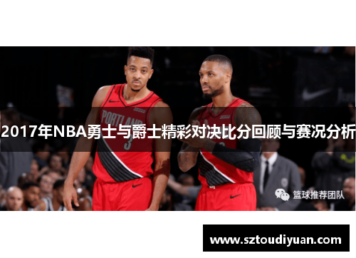 2017年NBA勇士与爵士精彩对决比分回顾与赛况分析