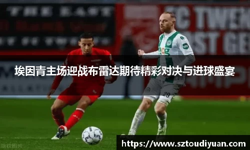 BB贝博艾弗森埃因青主场迎战布雷达期待精彩对决与进球盛宴