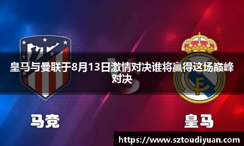 BB贝博艾弗森皇马与曼联于8月13日激情对决谁将赢得这场巅峰对决